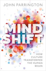 Mind Shift: How Culture Transformed the Human Brain by Parrington, John