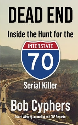 Dead End: Inside the Hunt for the 1-70 Serial Killer by Cyphers, Bob