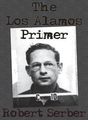 The Los Alamos Primer by Serber, Robert