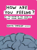 How Are You Feeling?: At the Centre of the Inside of the Human Brain's Mind by Shrigley, David