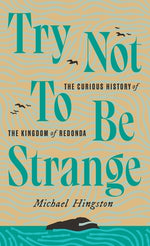 Try Not to Be Strange: The Curious History of the Kingdom of Redonda by Hingston, Michael