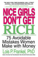 Nice Girls Don't Get Rich: 75 Avoidable Mistakes Women Make with Money by Frankel, Lois P.