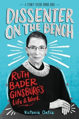 Dissenter on the Bench: Ruth Bader Ginsburg's Life and Work by Ortiz, Victoria