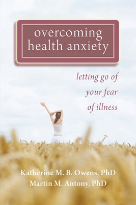 Overcoming Health Anxiety: Letting Go of Your Fear of Illness by Owens, Katherine