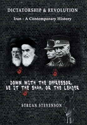 Dictatorship and Revolution: Iran - A Contemporary History by Stevenson, Struan