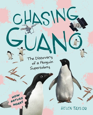 Chasing Guano: The Discovery of a Penguin Supercolony by Taylor, Helen