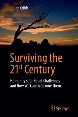 Surviving the 21st Century: Humanity's Ten Great Challenges and How We Can Overcome Them by Cribb, Julian