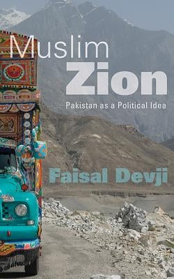 Muslim Zion: Pakistan as a Political Idea by Devji, Faisal