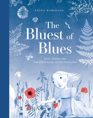 The Bluest of Blues: Anna Atkins and the First Book of Photographs by Robinson, Fiona
