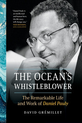 The Ocean's Whistleblower: The Remarkable Life and Work of Daniel Pauly by Gr&#233;millet, David