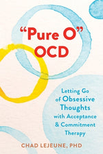 Pure O Ocd: Letting Go of Obsessive Thoughts with Acceptance and Commitment Therapy by Lejeune, Chad