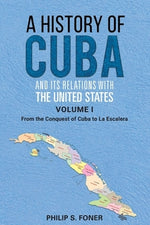 A History of Cuba and its Relations with the United States, Vol 1 1492-1845: From the Conquest of Cuba to La Escalera by Foner, Phillip Sheldon