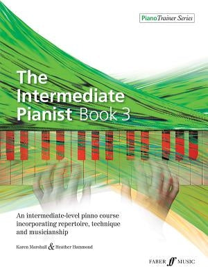 The Intermediate Pianist, Bk 3: An Intermediate-Level Piano Course Incorporating Repertoire, Technique, and Musicianship by Marshall, Karen