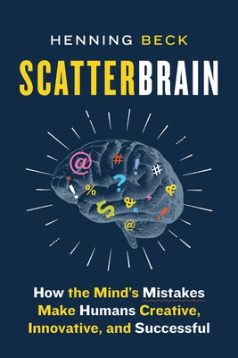 Scatterbrain: How the Mind's Mistakes Make Humans Creative, Innovative, and Successful by Beck, Henning