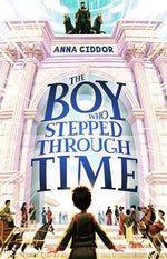 The Boy Who Stepped Through Time by Ciddor, Anna