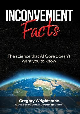 Inconvenient Facts: The Science That Al Gore Doesn't Want You to Know by Wrightstone, Gregory