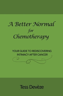 A Better Normal for Chemotherapy: Your Guide to Rediscovering Intimacy After Cancer by Dev&#232;ze, Tess