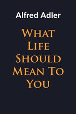 What Life Should Mean To You by Adler, Alfred