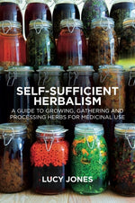 Self-Sufficient Herbalism: A Guide to Growing, Gathering and Processing Herbs for Medicinal Use by Jones, Lucy