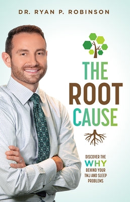 The Root Cause: Discover the Why Behind Your Tmj and Sleep Problems by Robinson, Ryan P.