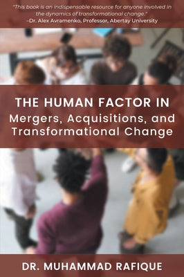 The Human Factor in Mergers, Acquisitions, and Transformational Change by Rafique, Muhammad