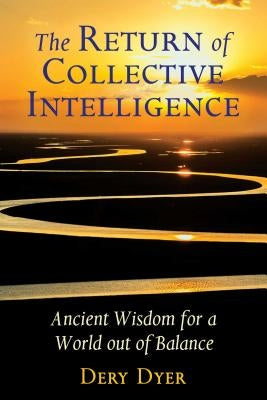 The Return of Collective Intelligence: Ancient Wisdom for a World Out of Balance by Dyer, Dery