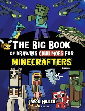 The Big Book of Drawing Chibi Mobs for Minecrafters: Learn to Draw 100 Chibi Mobs: Step-by-Step Guide Included by Miller, Jason