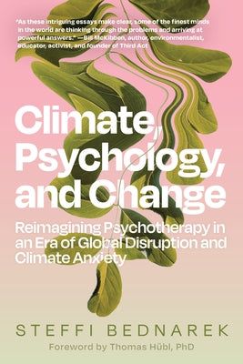 Climate, Psychology, and Change: Reimagining Psychotherapy in an Era of Global Disruption and Climate Anxiety by Bednarek, Steffi