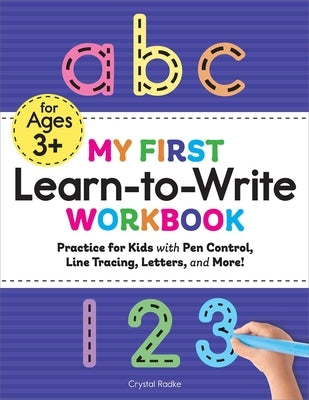My First Learn-To-Write Workbook: Practice for Kids with Pen Control, Line Tracing, Letters, and More! by Radke, Crystal