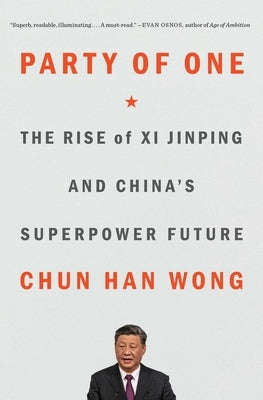 Party of One: The Rise of XI Jinping and China's Superpower Future by Wong, Chun Han