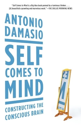 Self Comes to Mind: Constructing the Conscious Brain by Damasio, Antonio