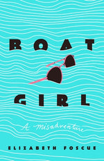 Boat Girl: A Misadventure by Foscue, Elizabeth