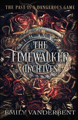 The Timewalker Archives: Vol. 1 by Vanderbent, Emily