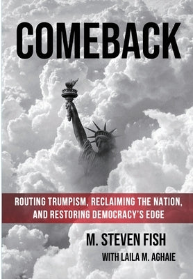 Comeback: Routing Trumpism, Reclaiming the Nation, and Restoring Democracy's Edge by Fish, M. Steven