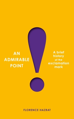 An Admirable Point: A Brief History of the Exclamation Mark! by Hazrat, Florence