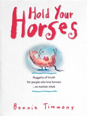 Hold Your Horses: Nuggets of Truth for People Who Love Horses...No Matter What by Timmons, Bonnie