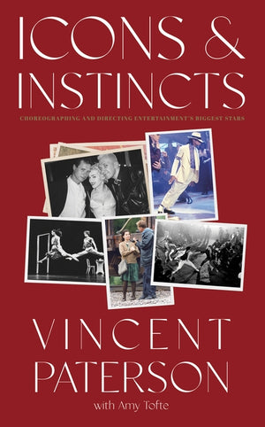 Icons and Instincts: Choreographing and Directing Entertainment's Biggest Stars by Paterson, Vincent