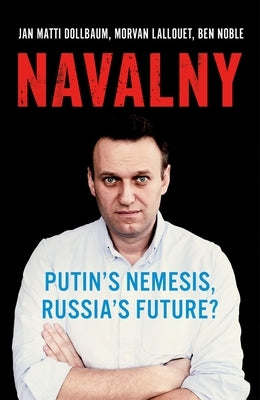 Navalny: Putin's Nemesis, Russia's Future? by Dollbaum, Jan Matti