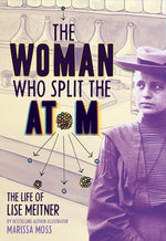 The Woman Who Split the Atom: The Life of Lise Meitner by Moss, Marissa