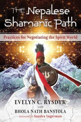 The Nepalese Shamanic Path: Practices for Negotiating the Spirit World by Rysdyk, Evelyn C.
