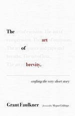 The Art of Brevity: Crafting the Very Short Story by Faulkner, Grant