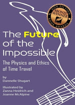 The Future of the Impossible: The Physics and Ethics of Time Travel by Shugart, Dannelle