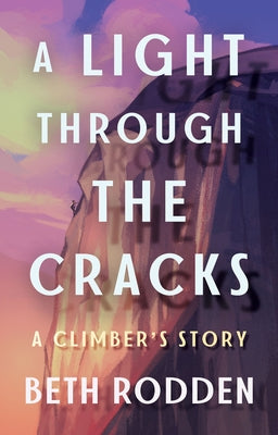 A Light Through the Cracks: A Climber's Story by Rodden, Beth