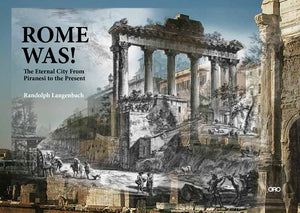 Rome Was!: The Eternal City, from Piranesi to the Present by Langenbach, Randolph