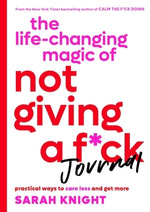 The Life-Changing Magic of Not Giving a F*ck Journal: Practical Ways to Care Less and Get More by Knight, Sarah