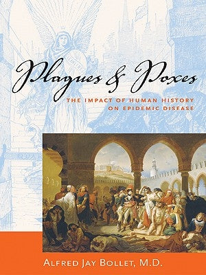 Plagues & Poxes: The Impact of Human History on Epidemic Disease by Bollet, Alfred Jay