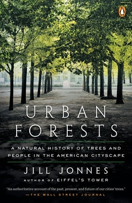 Urban Forests: A Natural History of Trees and People in the American Cityscape by Jonnes, Jill