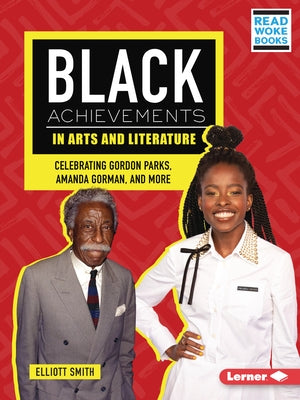 Black Achievements in Arts and Literature: Celebrating Gordon Parks, Amanda Gorman, and More by Smith, Elliott