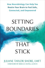 Setting Boundaries That Stick: How Neurobiology Can Help You Rewire Your Brain to Feel Safe, Connected, and Empowered by Shore, Juliane Taylor