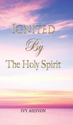 Ignited By The Holy Spirit by Adjivon, Ivy